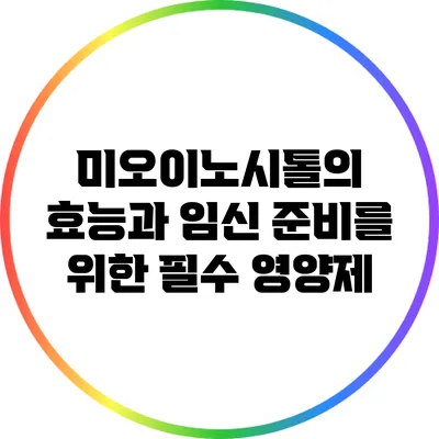 미오이노시톨의 효능과 임신 준비를 위한 필수 영양제