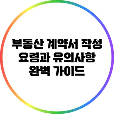 부동산 계약서 작성 요령과 유의사항 완벽 가이드