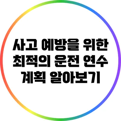 사고 예방을 위한 최적의 운전 연수 계획 알아보기