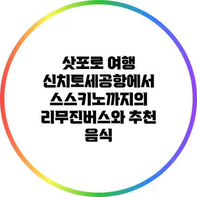 삿포로 여행: 신치토세공항에서 스스키노까지의 리무진버스와 추천 음식