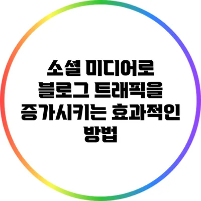 소셜 미디어로 블로그 트래픽을 증가시키는 효과적인 방법