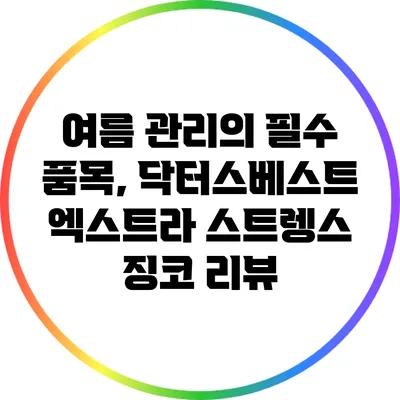 여름 관리의 필수 품목, 닥터스베스트 엑스트라 스트렝스 징코 리뷰