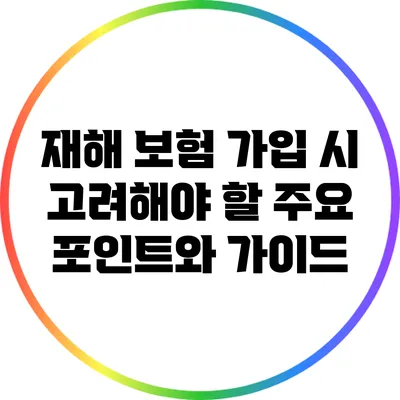 재해 보험 가입 시 고려해야 할 주요 포인트와 가이드