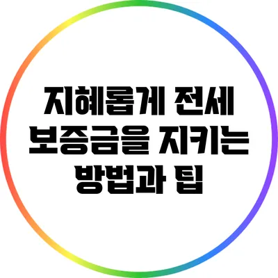 지혜롭게 전세 보증금을 지키는 방법과 팁