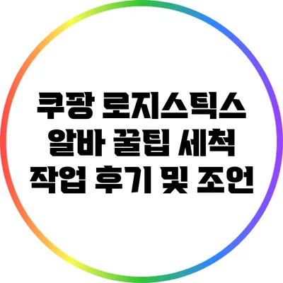 쿠팡 로지스틱스 알바 꿀팁: 세척 작업 후기 및 조언