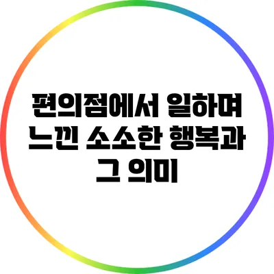 편의점에서 일하며 느낀 소소한 행복과 그 의미