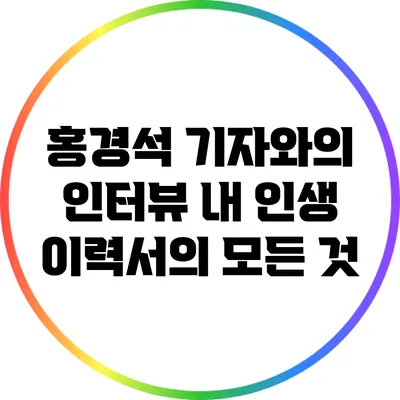 홍경석 기자와의 인터뷰: 내 인생 이력서의 모든 것