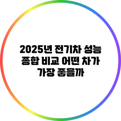 2025년 전기차 성능 종합 비교: 어떤 차가 가장 좋을까?