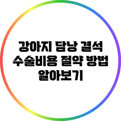 강아지 담낭 결석 수술비용 절약 방법 알아보기