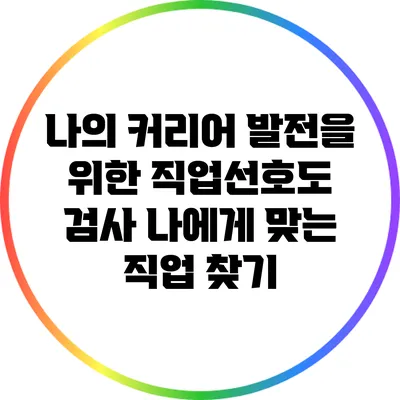 나의 커리어 발전을 위한 직업선호도 검사: 나에게 맞는 직업 찾기