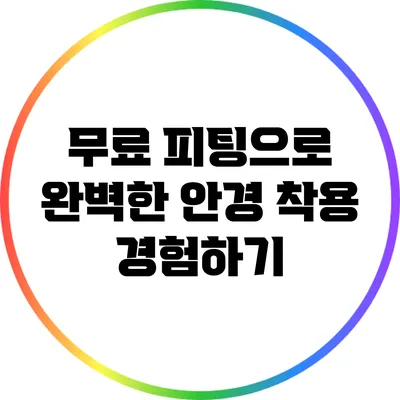 무료 피팅으로 완벽한 안경 착용 경험하기