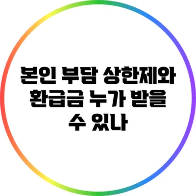 본인 부담 상한제와 환급금: 누가 받을 수 있나?