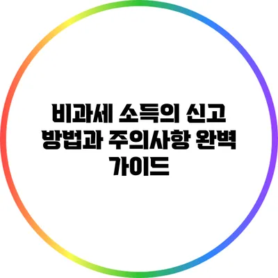 비과세 소득의 신고 방법과 주의사항 완벽 가이드