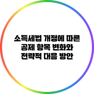 소득세법 개정에 따른 공제 항목 변화와 전략적 대응 방안