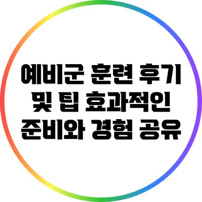 예비군 훈련 후기 및 팁: 효과적인 준비와 경험 공유