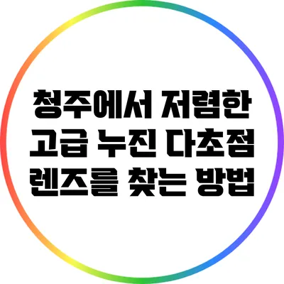 청주에서 저렴한 고급 누진 다초점 렌즈를 찾는 방법