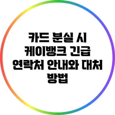 카드 분실 시 케이뱅크 긴급 연락처 안내와 대처 방법