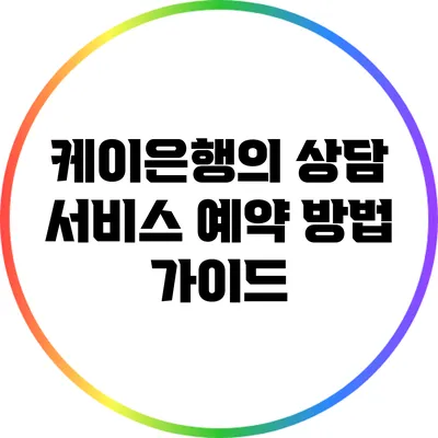 케이은행의 상담 서비스 예약 방법 가이드