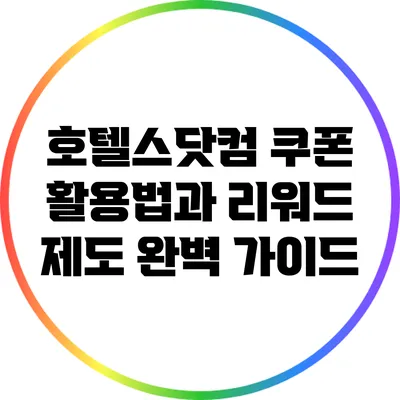 호텔스닷컴 쿠폰 활용법과 리워드 제도 완벽 가이드