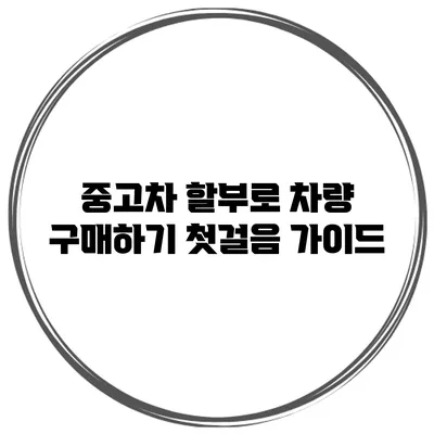 중고차 할부로 차량 구매하기: 첫걸음 가이드